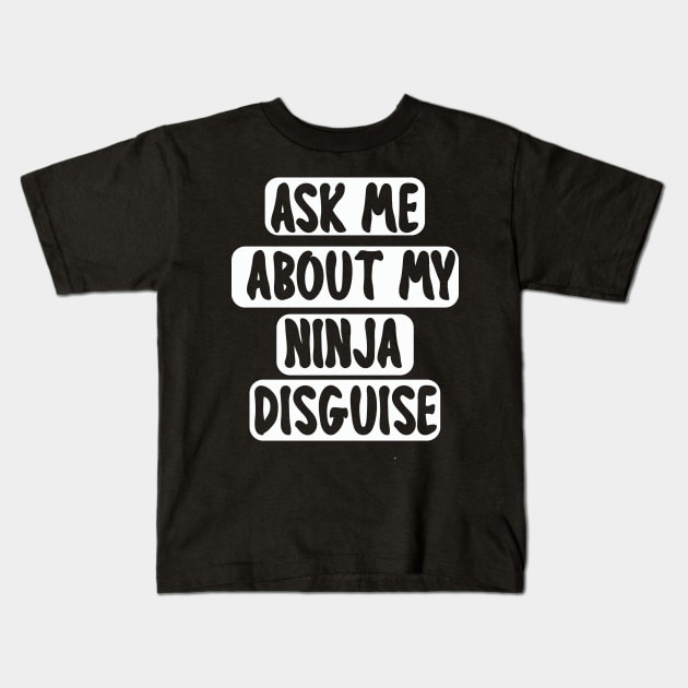 Ask Me About My Ninja Disguise Kids T-Shirt by mogibul